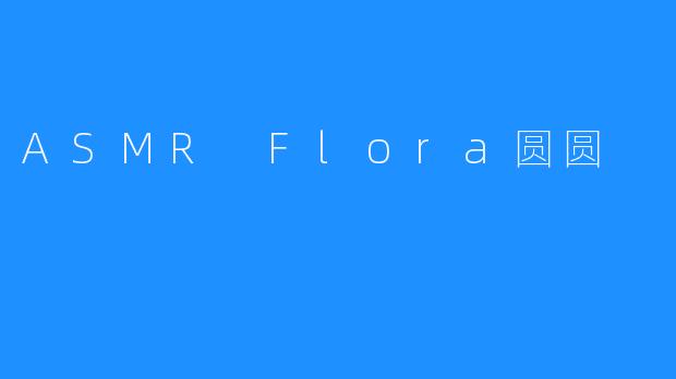 ASMR Flora圆圆